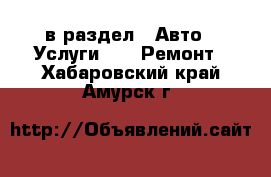  в раздел : Авто » Услуги »  » Ремонт . Хабаровский край,Амурск г.